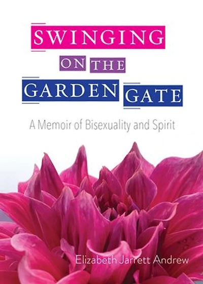 Swinging On The Garden Gate: A Memoir of Bisexuality and Spirit