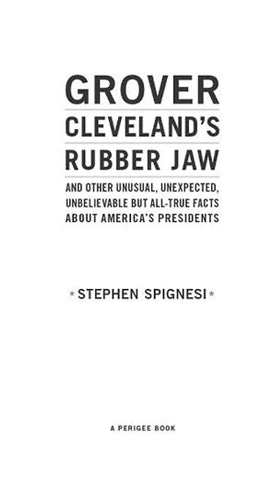 Grover Cleveland's Rubber Jaw and Other Unusual, Unexpected, Unbelievable but Al