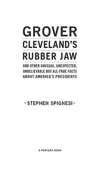 Grover Cleveland's Rubber Jaw and Other Unusual, Unexpected, Unbelievable but Al