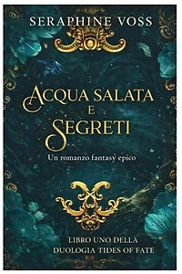 ACQUA SALATA E SEGRETI: Un romanzo fantasy epico