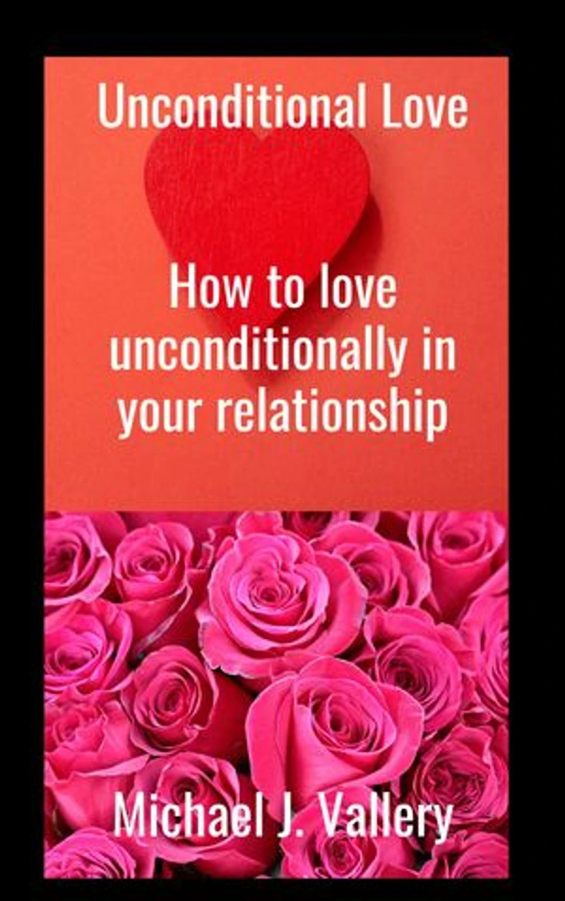 Unconditional Love: How to love unconditionally in your relationship