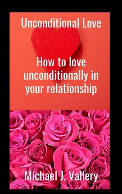 Unconditional Love: How to love unconditionally in your relationship