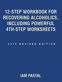 12-Step Workbook for Recovering Alcoholics, Including Powerful 4th-Step Worksheets: 2015 Revised Edition