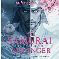 The Samurai Code for the Stranger: The Way of the Flower That Belongs to No Garden: samurai, historical novel, Japan, bushido philosophy, way of the warrior, forbidden love, hero's journey, 17th .