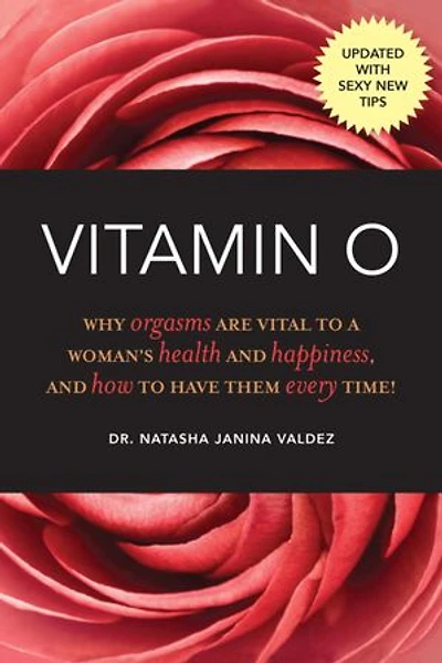 Vitamin O: Why Orgasms are Vital to a Woman's Health and Happiness, How Have Them Every Time!