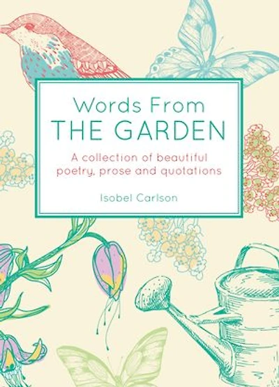Words From the Garden: A Collection of Beautiful Poetry, Prose and Quotations