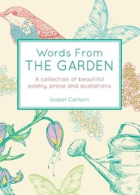 Words From the Garden: A Collection of Beautiful Poetry, Prose and Quotations