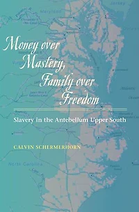 Money over Mastery, Family Freedom: Slavery the Antebellum Upper South