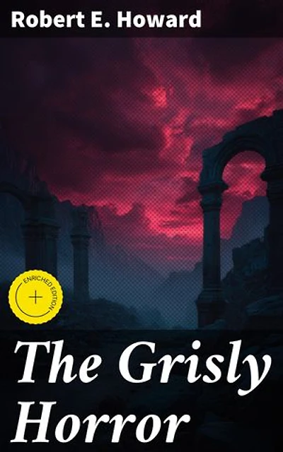 The Grisly Horror: Enriched edition. Unveiling the Shadows: Tales of Macabre Horror and Supernatural Thrills