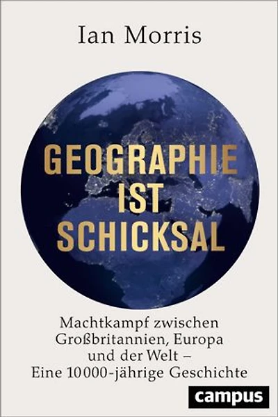 Geographie ist Schicksal: Machtkampf zwischen Großbritannien, Europa und der Welt - eine 10000-jährige Geschichte