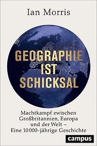 Geographie ist Schicksal: Machtkampf zwischen Großbritannien, Europa und der Welt - eine 10000-jährige Geschichte