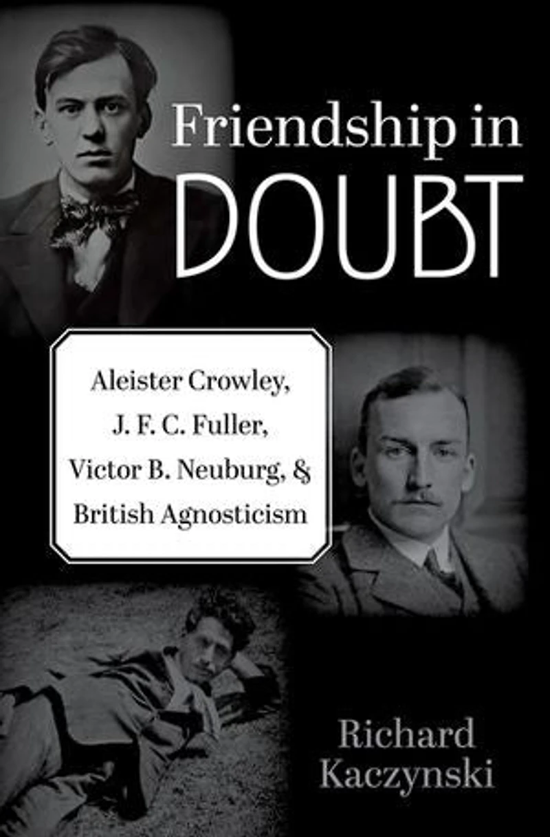 Friendship Doubt: Aleister Crowley, J. F. C. Fuller, Victor B. Neuburg, and British Agnosticism