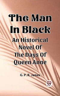 The Man In Black An Historical Novel Of The Days Of Queen Anne