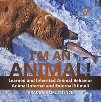 I'm an Animal! Learned and Inherited Animal Behavior | Animal Internal and External Stimuli | Grade 6-8 Life Science