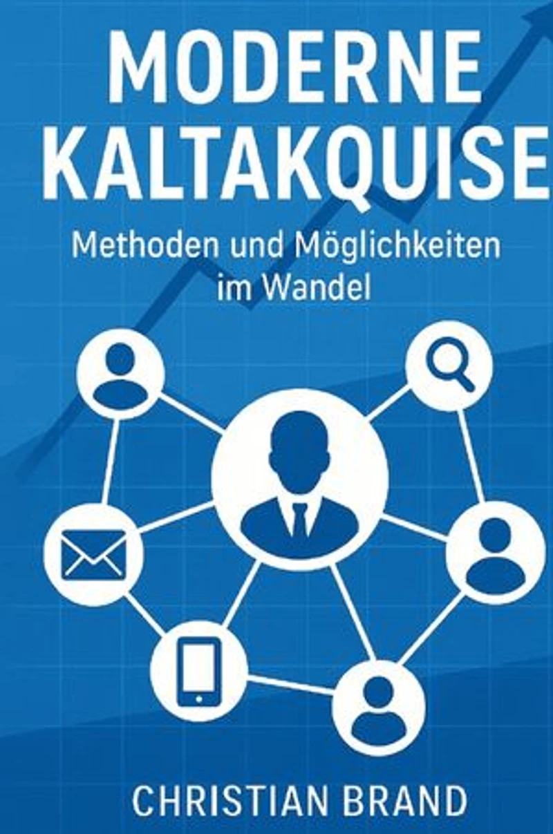 Moderne Kaltakquise- Methoden und Möglichkeiten im Wandel: Methoden und Möglichkeiten im Wandel