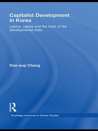 Capitalist Development Korea: Labour, Capital and the Myth of Developmental State