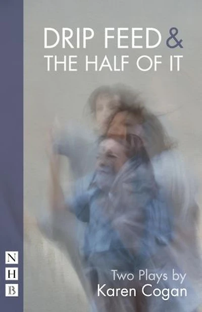 Drip Feed & The Half Of It: Two Plays