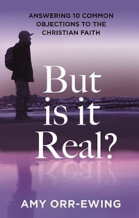 But Is It Real?: Answering 10 Common Objections To The Christian Faith