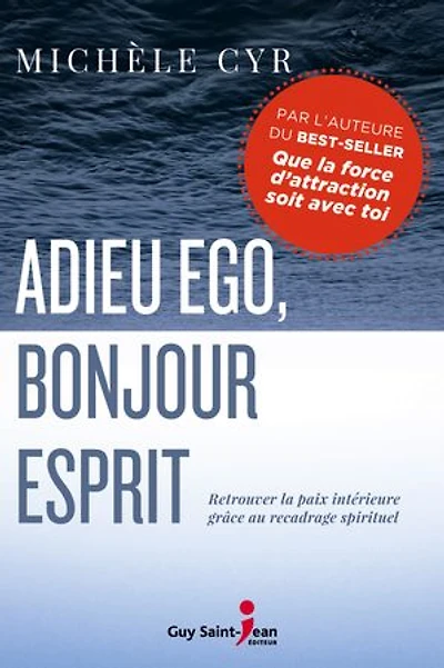 Adieu ego, bonjour esprit: retrouver la paix intérieure grâce au recadrage spirituel