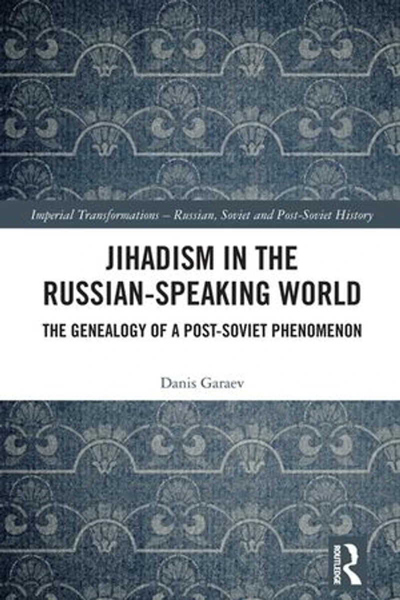 Jihadism The Russian-Speaking World: Genealogy of a Post-Soviet Phenomenon