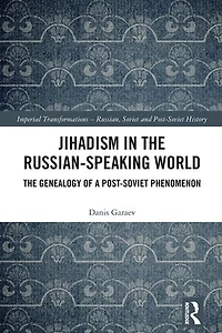 Jihadism The Russian-Speaking World: Genealogy of a Post-Soviet Phenomenon