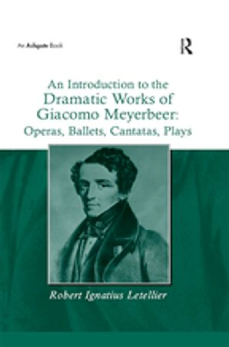 An Introduction to the Dramatic Works of Giacomo Meyerbeer: Operas, Ballets, Cantatas, Plays