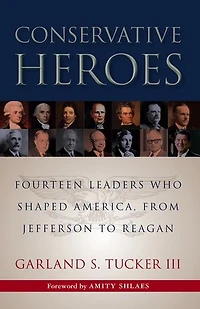Conservative Heroes: Fourteen Leaders Who Shaped America, From Jefferson To Reagan