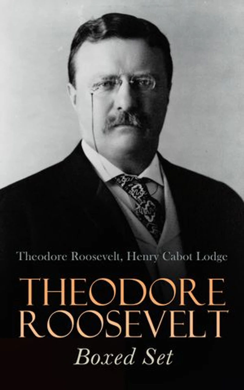 THEODORE ROOSEVELT Boxed Set: Memoirs, History Books, Biographies, Essays, Speeches & Executive Orders