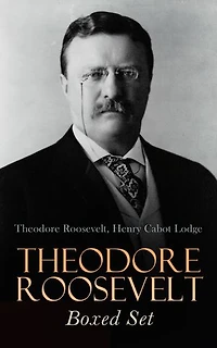 THEODORE ROOSEVELT Boxed Set: Memoirs, History Books, Biographies, Essays, Speeches & Executive Orders