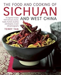 The Food and Cooking of Sichuan West China: 75 regional recipes from Sichuan, Hunan, Hubei, Yunnan, Guizhou Shaanxi, over 370 photographs