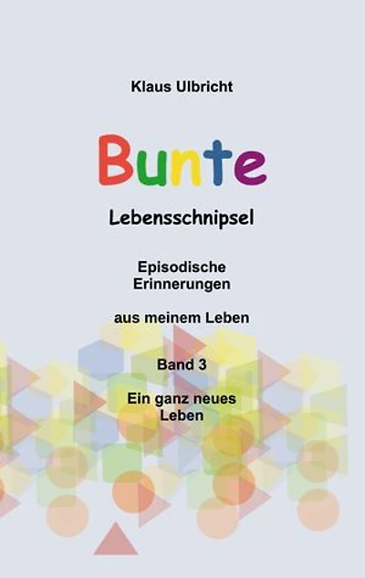 Bunte Lebensschnipsel Band 3: Ein ganz neues Leben