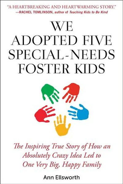 We Adopted Five Special-Needs Foster Kids: The Inspiring True Story of How an Absolutely Crazy Idea Led to One Very Big, Happy Family