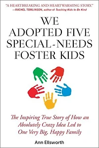 We Adopted Five Special-Needs Foster Kids: The Inspiring True Story of How an Absolutely Crazy Idea Led to One Very Big, Happy Family