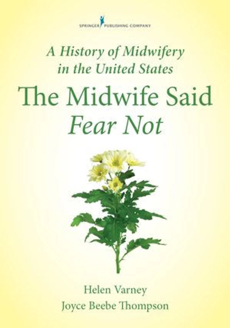 A History of Midwifery The United States: Midwife Said Fear Not