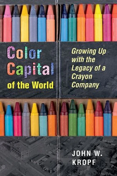 Color Capital of the World: Growing Up with Legacy a Crayon Company