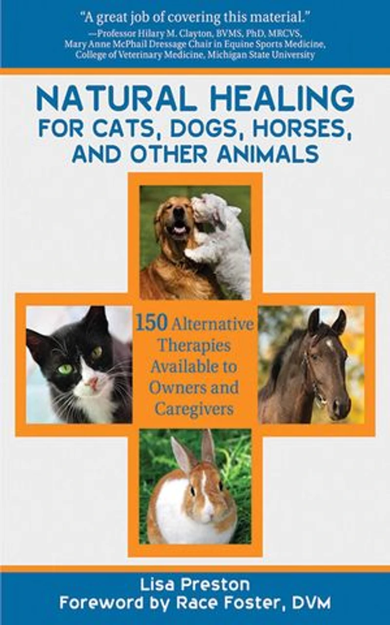 Natural Healing For Cats, Dogs, Horses, and Other Animals: 150 Alternative Therapies Available to Owners Caregivers