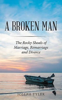 A Broken Man: The Rocky Shoals of Marriage, Remarriage and Divorce