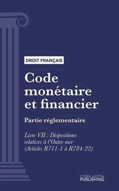 Code monétaire et financier: Livre VII : Dispositions relatives à l'Outre-mer (Articles R711-1 à R784-22) (droit français)