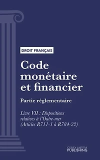 Code monétaire et financier: Livre VII : Dispositions relatives à l'Outre-mer (Articles R711-1 à R784-22) (droit français)