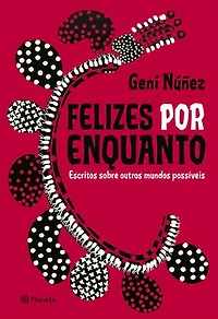 Felizes por enquanto: Escritos sobre outros mundos possíveis