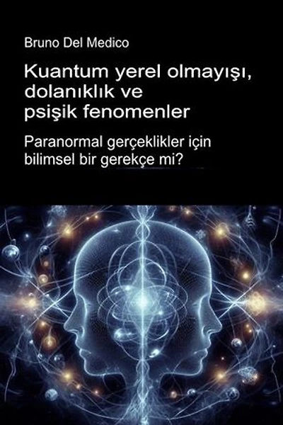 Kuantum yerel olmayışı, dolanıklık ve psişik fenomenler: Paranormal gerçeklikler için bilimsel bir gerekçe mi?