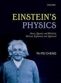 Einstein's Physics: Atoms, Quanta, and Relativity - Derived, Explained, Appraised