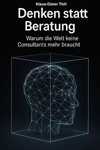 Denken statt Beratung: Warum die Welt keine Consultants mehr braucht
