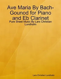 Ave Maria By Bach-Gounod for Piano and Eb Clarinet - Pure Sheet Music By Lars Christian Lundholm