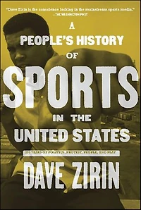 A People's History of Sports the United States: 250 Years Politics, Protest, People, and Play