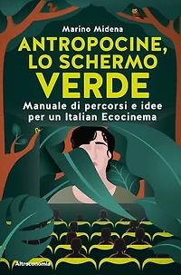 Antropocine, lo schermo verde: Manuale di percorsi e idee per un Italian Ecocinema