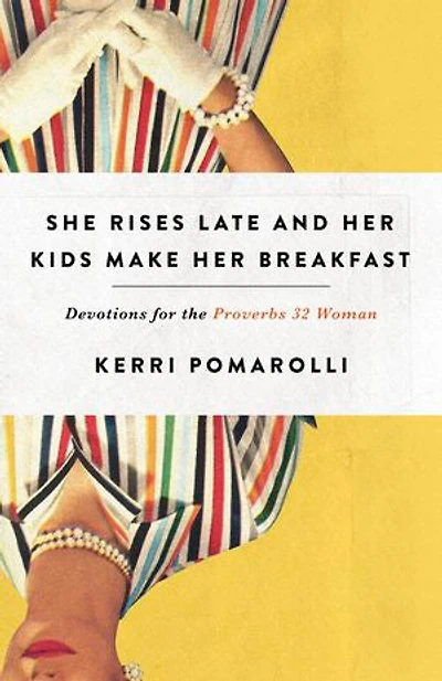 She Rises Late and Her Kids Make Breakfast: Devotions for the Proverbs 32 Woman
