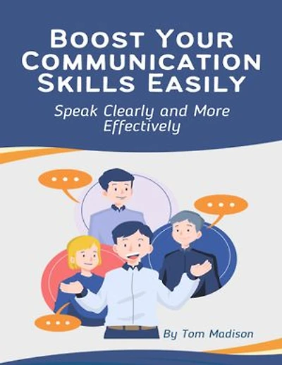 Boost Your Communication Skills Easily: Speak Clearly and More Effectively