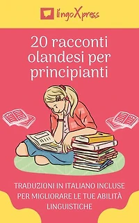 20 racconti olandesi per principianti: Traduzioni in italiano incluse per migliorare le tue abilità linguistiche