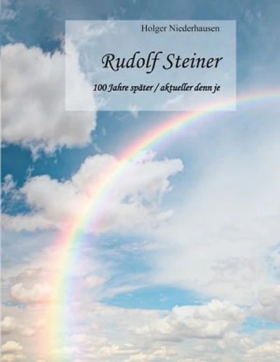 Rudolf Steiner: 100 Jahre später / aktueller denn je